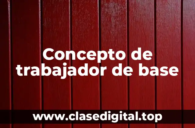 Concepto de trabajador de base