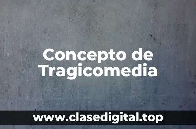 Concepto de Tragicomedia