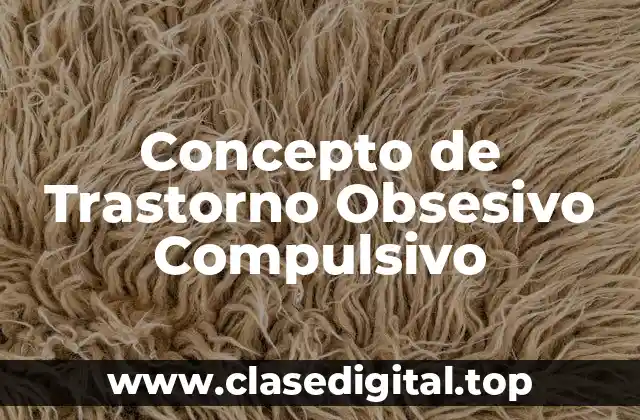 Concepto de Trastorno Obsesivo Compulsivo
