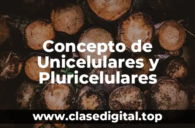 Concepto de Unicelulares y Pluricelulares