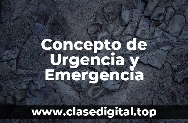 Concepto de Urgencia y Emergencia