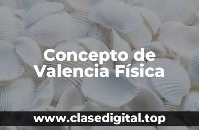 Concepto de Valencia Física