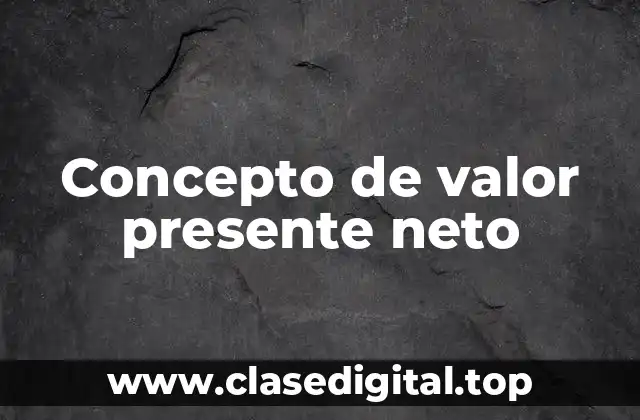 Concepto de valor presente neto