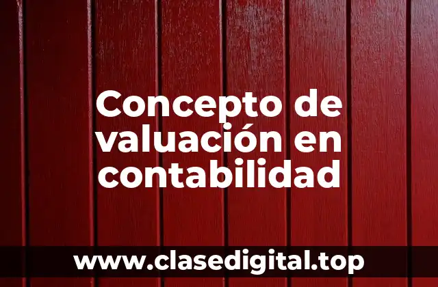 Concepto de valuación en contabilidad