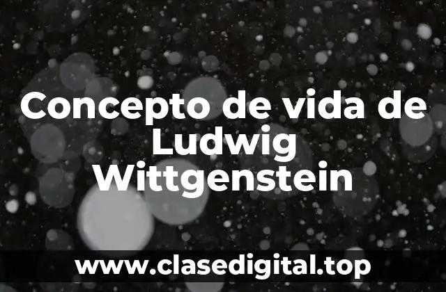 Concepto de vida de Ludwig Wittgenstein