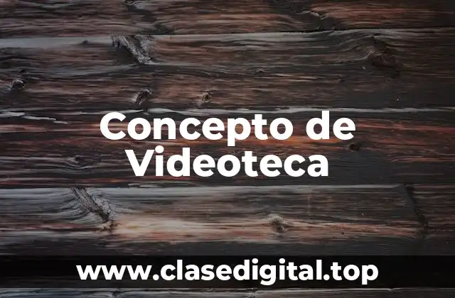 Concepto de Videoteca