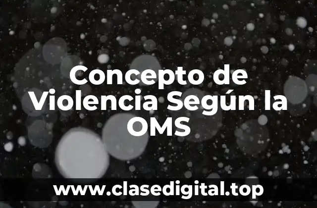 Concepto de Violencia Según la OMS