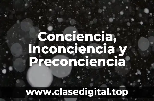 Conciencia, Inconciencia y Preconciencia