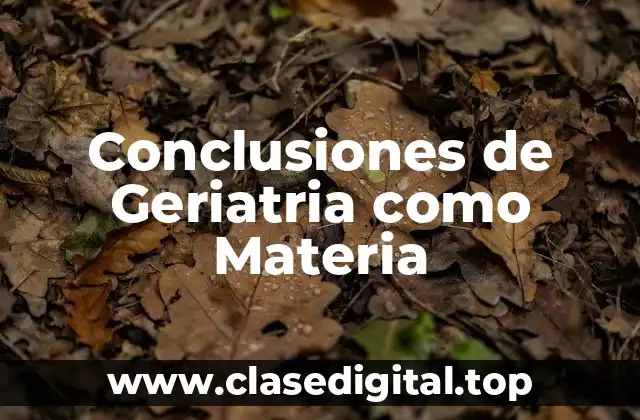 Conclusiones de Geriatria como Materia