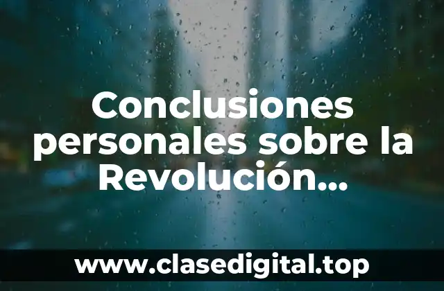 Conclusiones personales sobre la Revolución Mexicana
