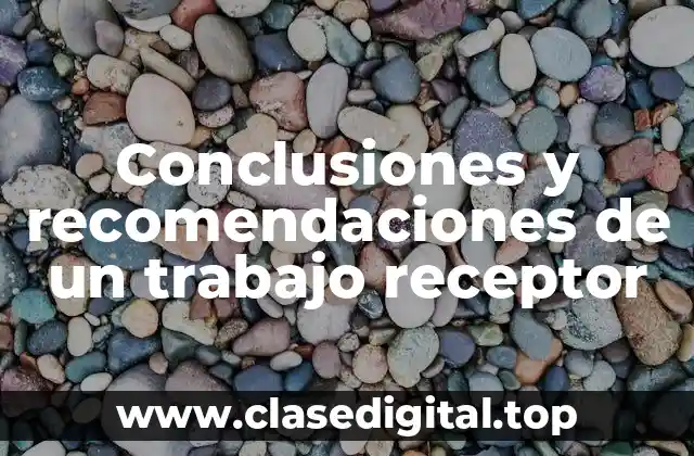 Conclusiones y recomendaciones de un trabajo receptor
