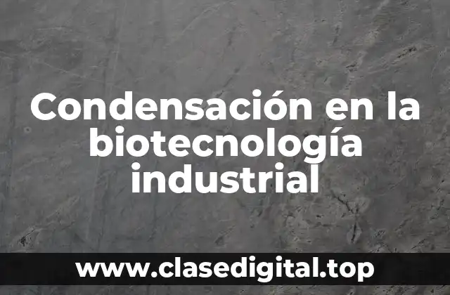 Condensación en la biotecnología industrial