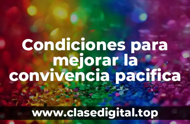 Condiciones para mejorar la convivencia pacifica