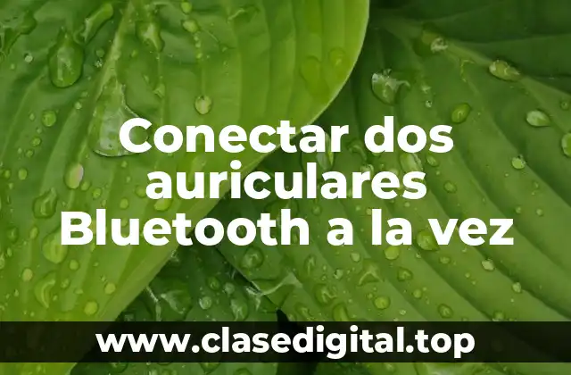 Conectar dos auriculares Bluetooth a la vez