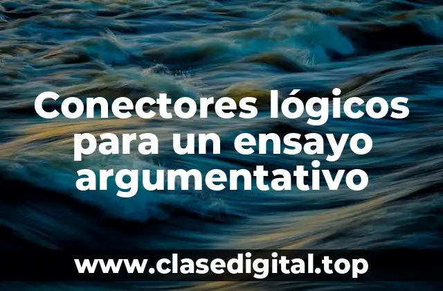 Conectores lógicos para un ensayo argumentativo