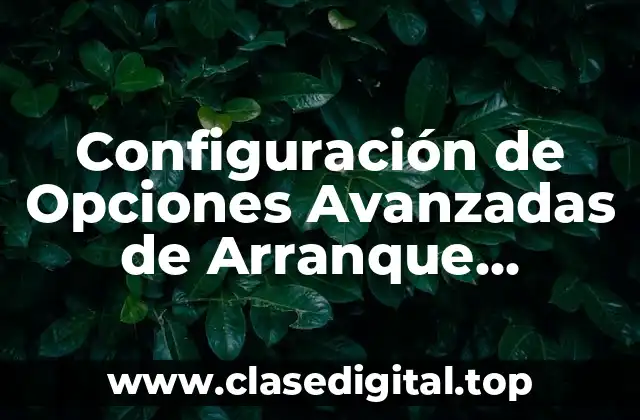 Configuración de Opciones Avanzadas de Arranque Windows 10