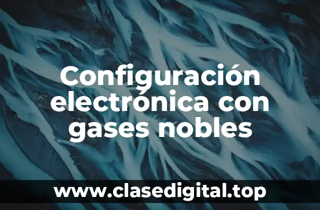 Configuración electrónica con gases nobles