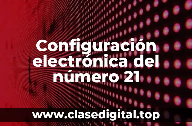 Configuración electrónica del número 21