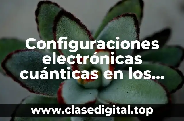 Configuraciones electrónicas cuánticas en los elementos químicos