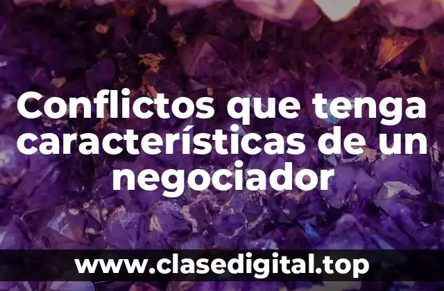 Conflictos que tenga características de un negociador