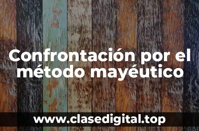 Ejemplos de confrontación por el método mayéutico
