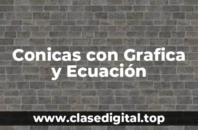 Conicas con Grafica y Ecuación