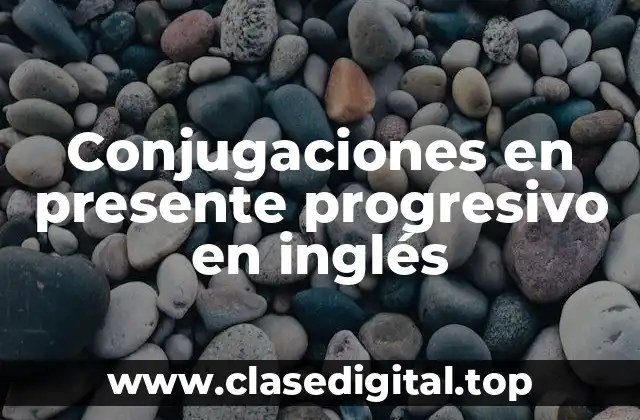 Ejemplos de conjugaciones en presente progresivo
