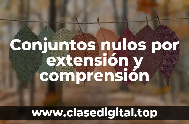 Ejemplos de conjuntos nulos por extensión y comprensión