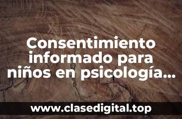 Consentimiento informado para niños en psicología UNAM