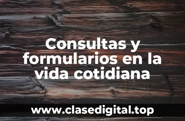 Consultas y formularios en la vida cotidiana