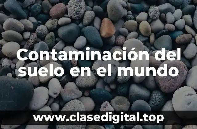Contaminación del suelo en el mundo