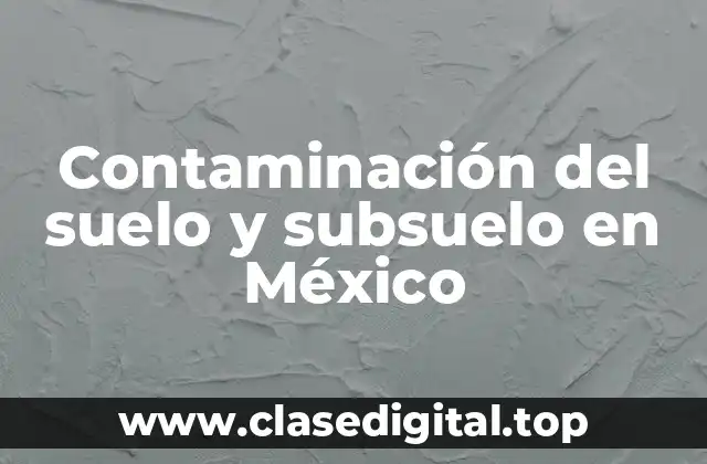 Contaminación del suelo y subsuelo en México