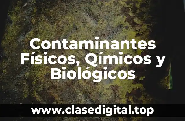 Contaminantes Físicos, Qímicos y Biológicos