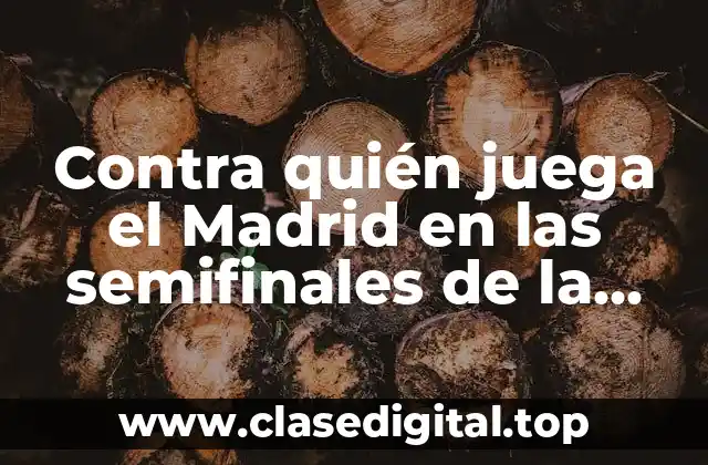 Contra quién juega el Madrid en las semifinales de la Champions League