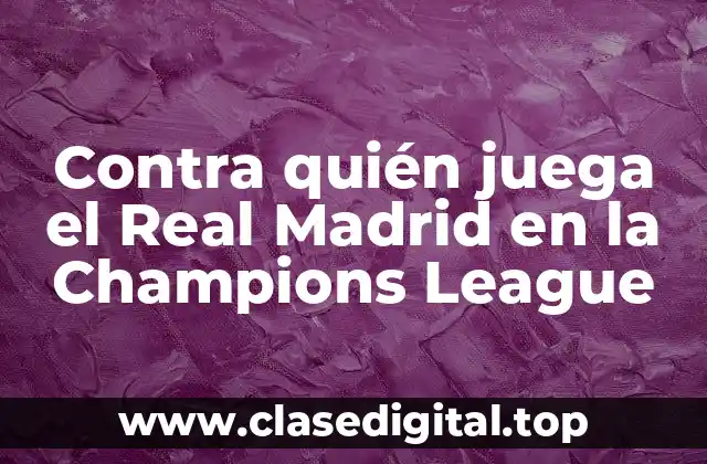 Contra quién juega el Real Madrid en la Champions League