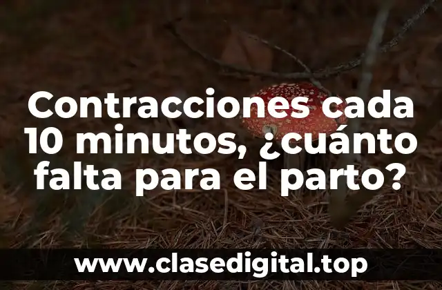 Contracciones cada 10 minutos, ¿cuánto falta para el parto?