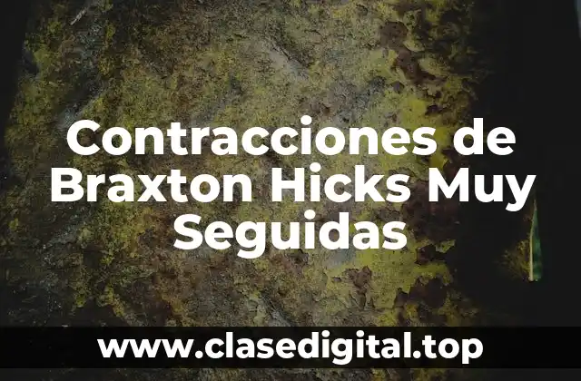 Contracciones de Braxton Hicks Muy Seguidas