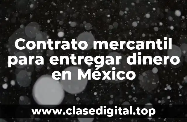 Contrato mercantil para entregar dinero en México