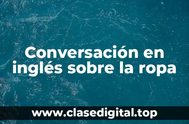 Ejemplos de conversación en inglés sobre la ropa