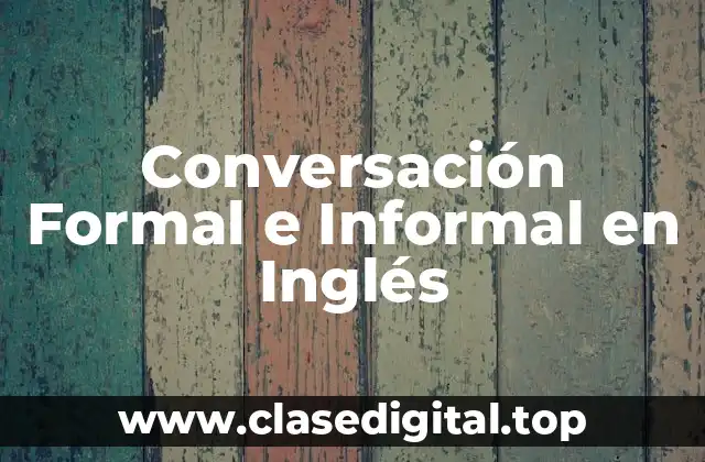 Conversación Formal e Informal en Inglés