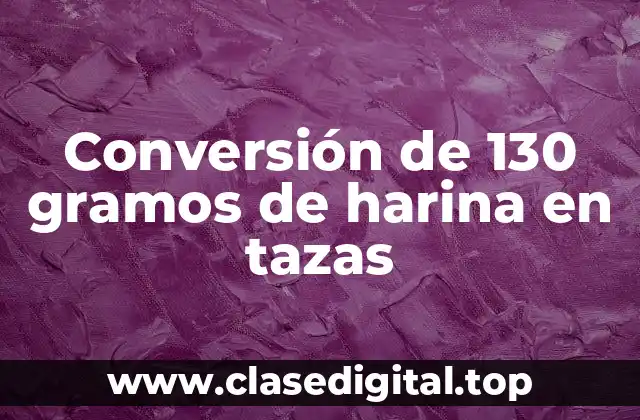 Conversión de 130 gramos de harina en tazas
