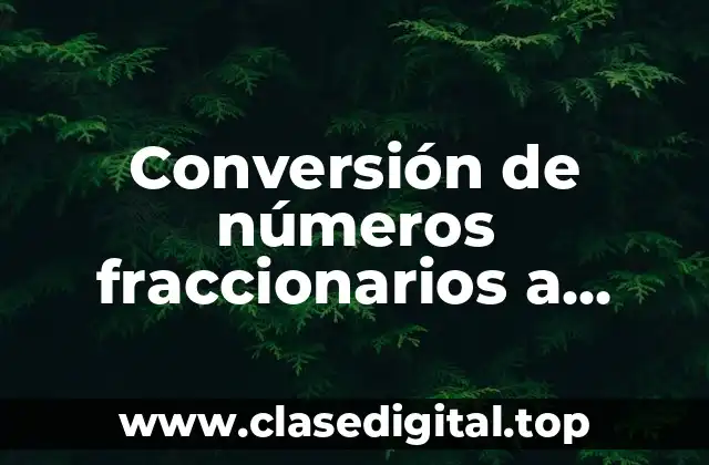 Conversión de números fraccionarios a decimales y viceversa