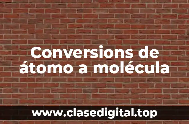 Conversions de átomo a molécula