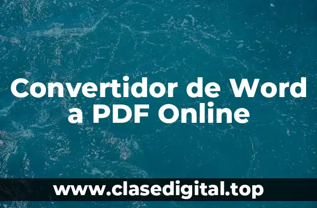 Ventajas de Utilizar un Convertidor de Word a PDF Online