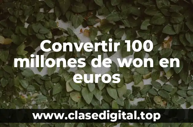 Convertir 100 millones de won en euros