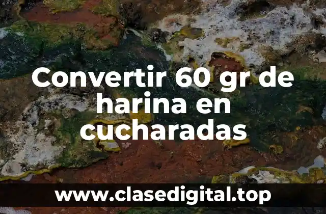 Convertir 60 gr de harina en cucharadas