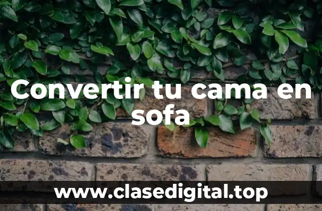 Convertir tu cama en sofa