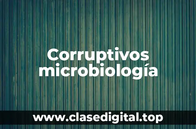 Corruptivos microbiología