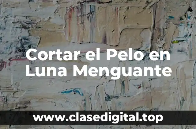 Cortar el Pelo en Luna Menguante
