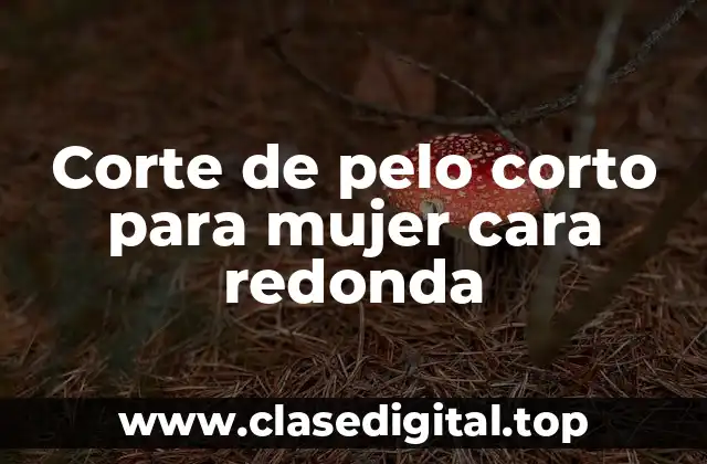 Corte de pelo corto para mujer cara redonda